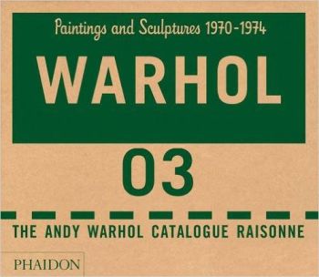 Andy Warhol. Catalogue Raisonné. Paintings and Sculptures 1970-1974. Volume 3 by Andy Warhol