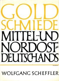 Goldschmiede Mittel-und Nordost-Deutschlands. Von Wernigerode bis Lauenburg in Pommern. Daten Werke Zeichen. by Various artists
